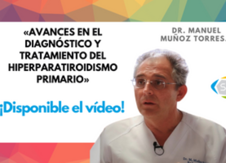 Dr. Manuel Muñoz Torres: “Avances en el Diagnóstico y tratamiento del Hiperparatiroidismo primario” (disponible el vídeo)